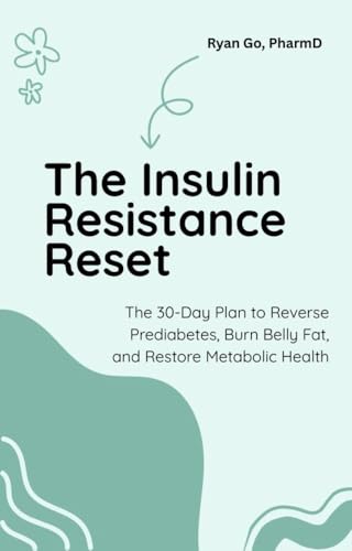 The Insulin Resistance Reset: The 30-Day Plan to Reverse Prediabetes, Burn Belly Fat, and Restore Metabolic Health