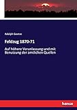  Feldzug 1870-71: Auf höhere Veranlassung und mit Benutzung der amtlichen Quellen