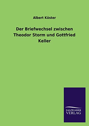 Der Briefwechsel Zwischen Theodor Storm Und Gottfried Keller (German Edition)