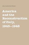 America and the Reconstruction of Italy, 1945-1948