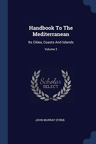 Handbook To The Mediterranean: Its Cities, Coasts And Islands; Volume 2