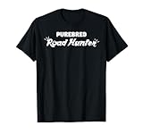 Funny Sarcastic Hunter Gift Purebred Road Hunter T-Shirt