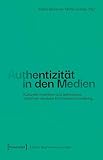 Authentizität in den Medien: Kulturelle Praktiken und ästhetische Verfahren medialer Echtheitszuschreibung (Edition Medienwissenschaft)