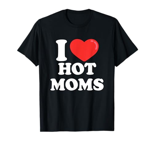 I Love (Herz) Hot Moms T-Shirt