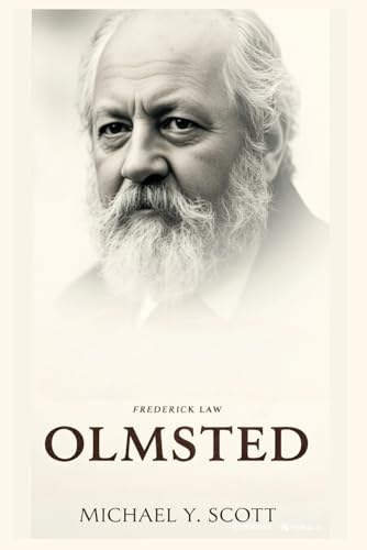 FREDERICK LAW OLMSTED: The Visionary Who Transformed American Cities With Green Spaces, Fought For Social Justice, And Proved That Parks Could Heal A Nation's Soul
