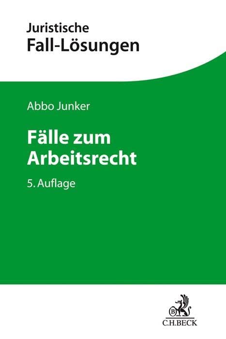 Fälle zum Arbeitsrecht: Mit einer Anleitung zur Lösung arbeitsrechtlicher Aufgaben (Juristische Fall-Lösungen)