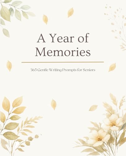 A Year of Memories: 365 Gentle Writing Prompts for Seniors