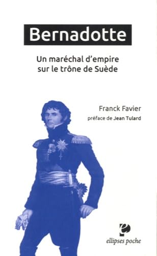 Bernadotte. Un maréchal d'empire sur le trône de Suède - préface de Jean Tulard (poche)