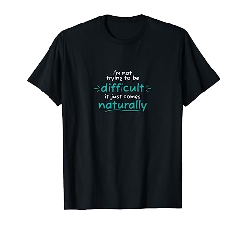 I'm not trying to be difficult Funny quotes for women T-Shirt