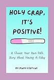 Holy Crap, It's Positive!: A Choose Your Own Path Book About Having A Baby
