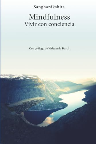 Mindfulness: Vivir con conciencia: Comentario del dialogo del Buda sobre la atencion consciente: Sutta Satipatthana