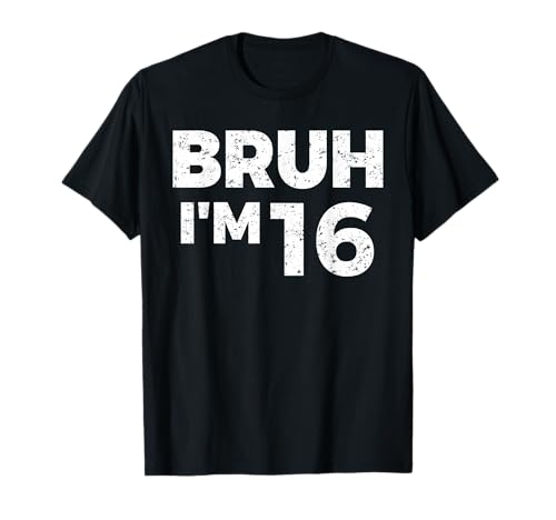 Bruh I'm 16 Bruh It's My 16th Birthday 16 Year Old Birthday T-Shirt