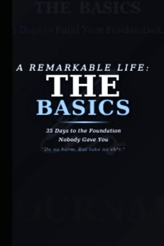 A REMARKABLE LIFE: THE BASICS: 35 Days to Build Your Foundation