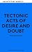 Tectonic Acts of Desire and Doubt (Architecture Words)