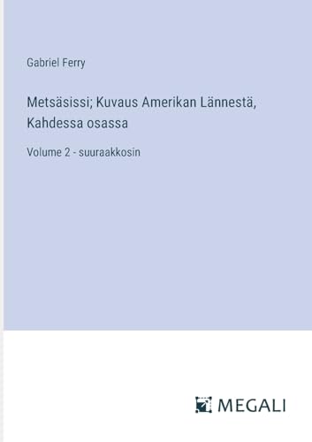 Metsäsissi; Kuvaus Amerikan Lännestä, Kahdessa osassa: Volume 2 - suuraakkosin (Finnish Edition)