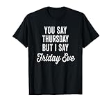 Happy Friday Eve Meme You Say Thursday But I Say Friday Eve T-Shirt