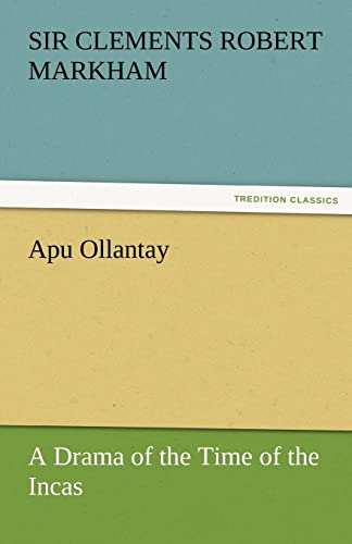 Apu Ollantay a Drama of the Time of the Incas