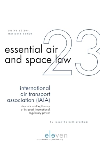 International Air Transport Association (IATA): Structure and Legitimacy of its Quasi International Regulatory Power (23) (Essential Air and Space Law)