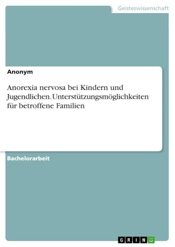 Anorexia nervosa bei Kindern und Jugendlichen. Unterstützungsmöglichkeiten für betroffene Familien (German Edition)