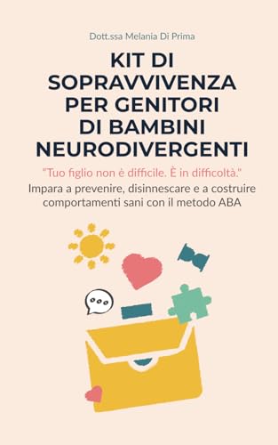 Kit di sopravvivenza per genitori di bambini neurodivergenti: Impara a prevenire, disinnescare e a costruire comportamenti sani 