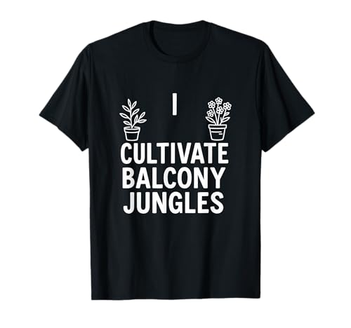 I Cultivate Balcony Jungles Urban Gardening Humor T-Shirt