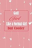  Golf Girl Like a Normal Girl but Cooler: Funny Golf Notebook , Gift for Golf Lovers , Lined Journal For Writing Notes ( Blank Lined Pages, 6x9, 120 Pages)