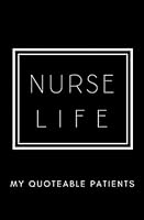 Nurse Life: My Quoteable Patients: SOFTCOVER A Nurse's Journal of Quotes, Memories, and Stories; 5.25x8 in; Quote Journal; Nursing Memory Book. Nurse Graduation Gifts, Nurse Week Gifts 171740068X Book Cover