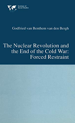 The Nuclear Revolution and the End of the Cold War: Forced Restraint (Institute of Social Studies, The Hague)