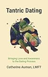 Tantric Dating: Bringing Love and Awareness to the Dating Process (Tantric Mastery Series)