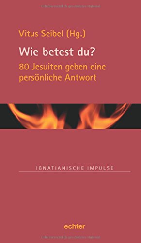 Wie betest du?: 80 Jesuiten geben eine persönliche...