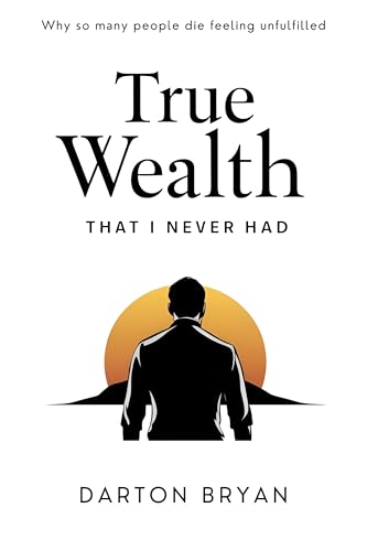 True Wealth That I Never Had: Why So Many People Die Feeling Unfulfilled cover