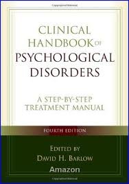 Clinical Handbook of Psychological Disorders, Fourth Edition: A Step-by-Step Treatment Manual (Barlo Clinical Handbook of Psychological Disorders, Fourth Edition: A Step-by-Step Treatment Manual (Barlo