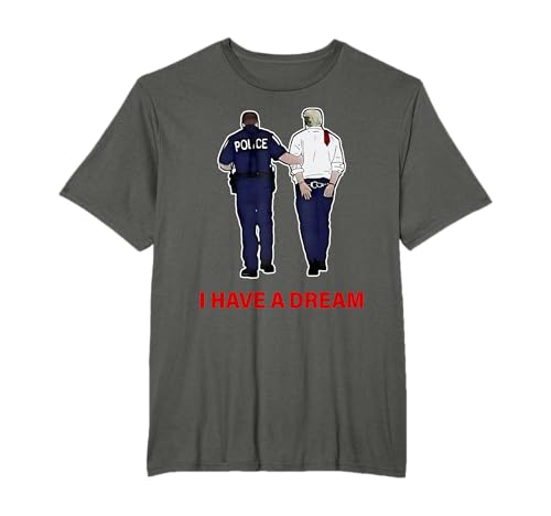 I Have A Dream Funny Trump Police Saying Citation Homme Femme T-Shirt