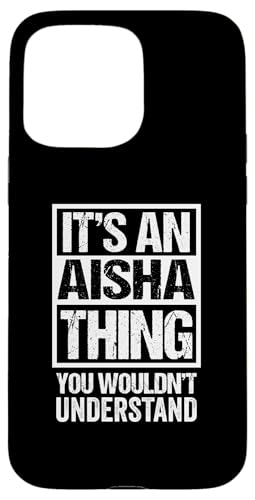 It's An Aisha Thing You Wouldn't Understand First Name X}zP[X iPhone 15 Pro Max p