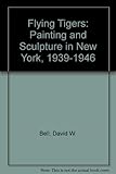 Flying Tigers: Painting and Sculpture in New York, 1939-1946