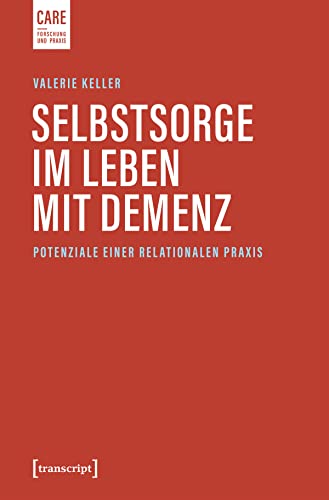 Selbstsorge im Leben mit Demenz: Potenziale einer relationalen Praxis (Care – Forschung und Praxis 8) (German Edition)