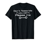 Don't Tease Me If You Can't Please Me