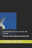  Enciclopedia de las culturas del Caribe: Venezuela. Atlas Etnográfico del Estado Falcón: 1 (Ediciones Fndación Casa del Caribe-Enciclopedia de las culturas del Caribe-Venexuela)