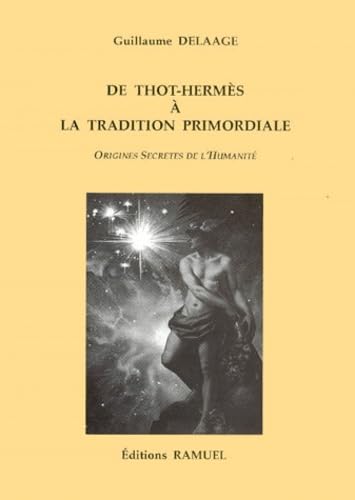 De Thot-Hermes A La Tradition Primordiale. Origines Secretes De L'Humanite