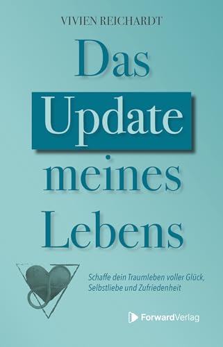 Das Update meines Lebens: Schaffe dein Traumleben voller Glück, Selbstliebe und Zufriedenheit
