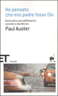 Ho pensato che mio padre fosse Dio. Storie dal cuore dell'America raccolte e riscritte da Paul Auster Ho pensato che mio padre fosse Dio. Storie dal cuore dell'America raccolte e riscritte da Paul Auster