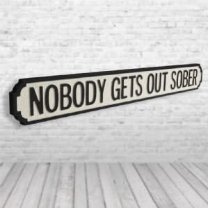 'NOBODY GETS OUT SOBER' Retro Vintage Style Road Street Sign Black & White