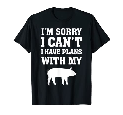 I'm Sorry I Can't I Have Plans With My Pig T-Shirt