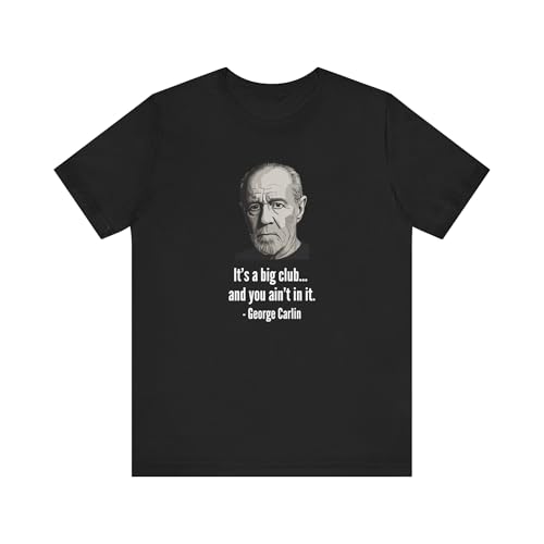George Carlin Quote Unisex Tee, It’s a Big Club… and You Ain’t in It, Humor Shirt,...