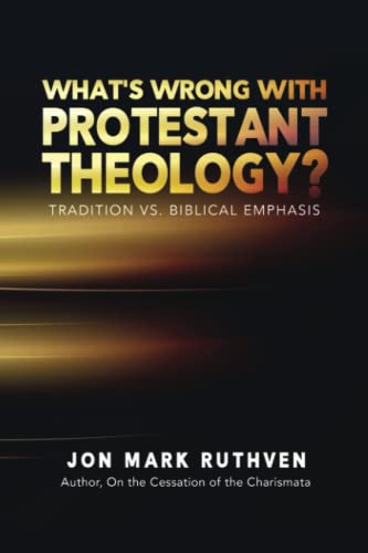 What's Wrong With Protestant Theology: Tradition Vs. Biblical Emphasis