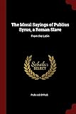 The Moral Sayings of Publius Syrus, a Roman Slave: From the Latin