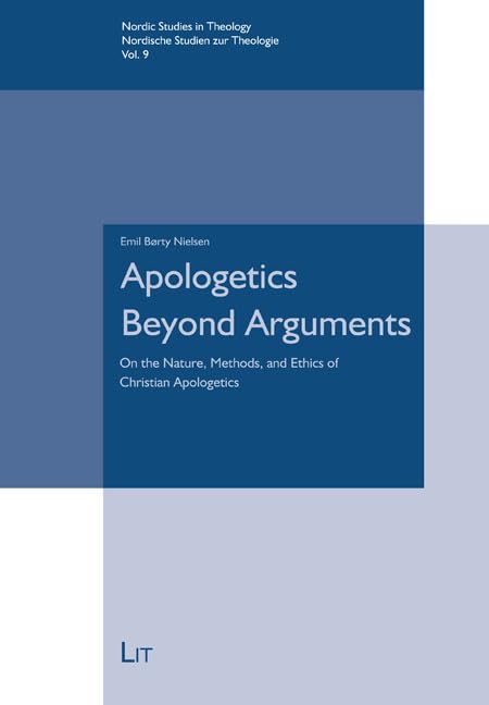 Apologetics beyond Arguments: On the nature, methods, and ethics of Christian Apologetics (Nordic Studies in Theology / Nordische Studien zur Theologie)