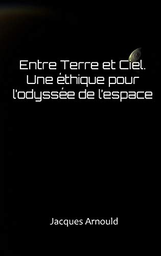Entre terre et ciel: Une ethique pour l'odyssee de l'espace (French Edition)