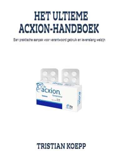 HET ULTIEME ACXION-HANDBOEK: Een praktische aanpak voor verantwoord gebruik en levenslang welzijn (Dutch Edition)
