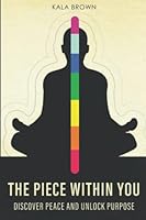 THE PIECE WITHIN YOU: Discover Peace Unlock Purpose 1678002496 Book Cover